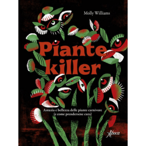PIANTE KILLER. ASTUZIA E BELLEZZA DELLE